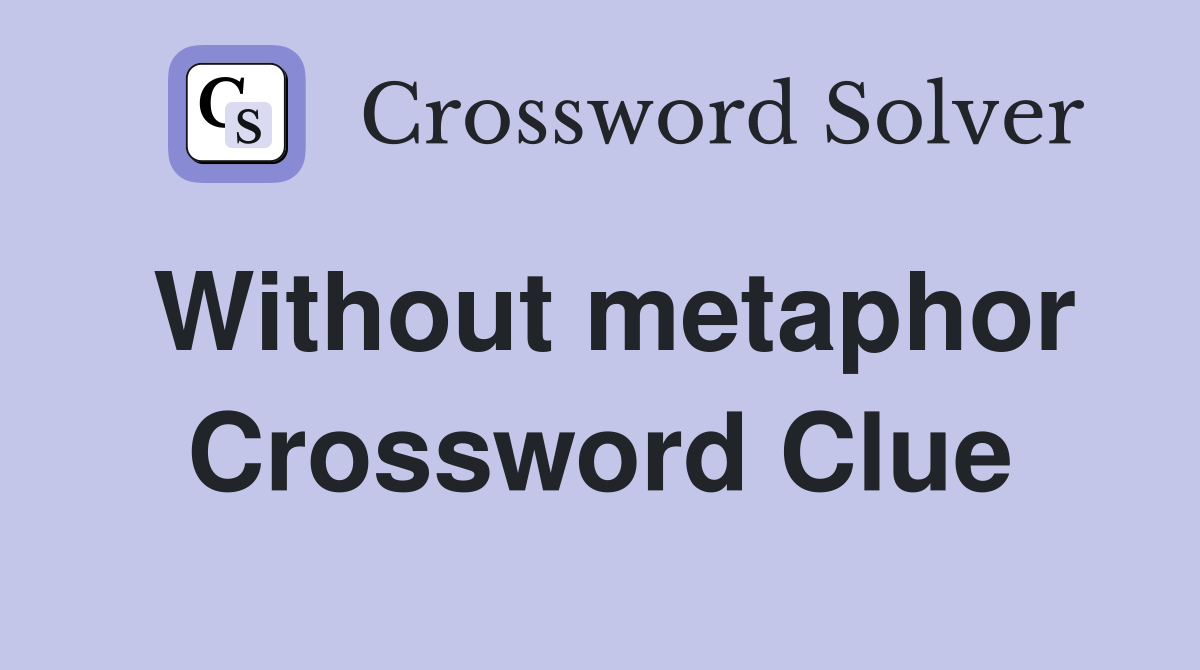 Without metaphor Crossword Clue