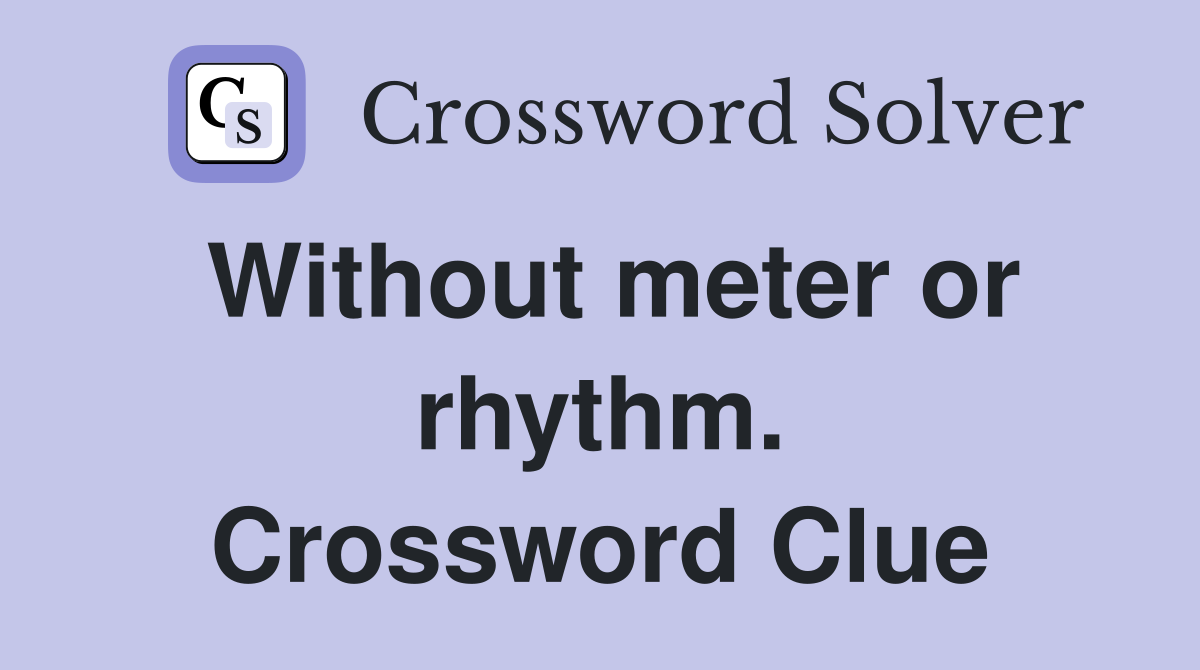 Without meter or rhythm. Crossword Clue