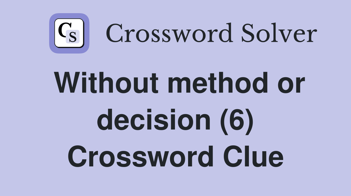 Without method or decision (6) Crossword Clue