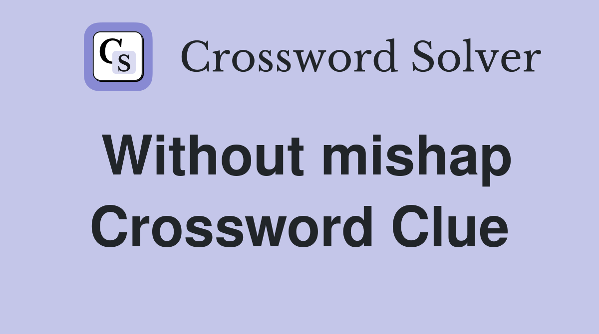 Without mishap Crossword Clue