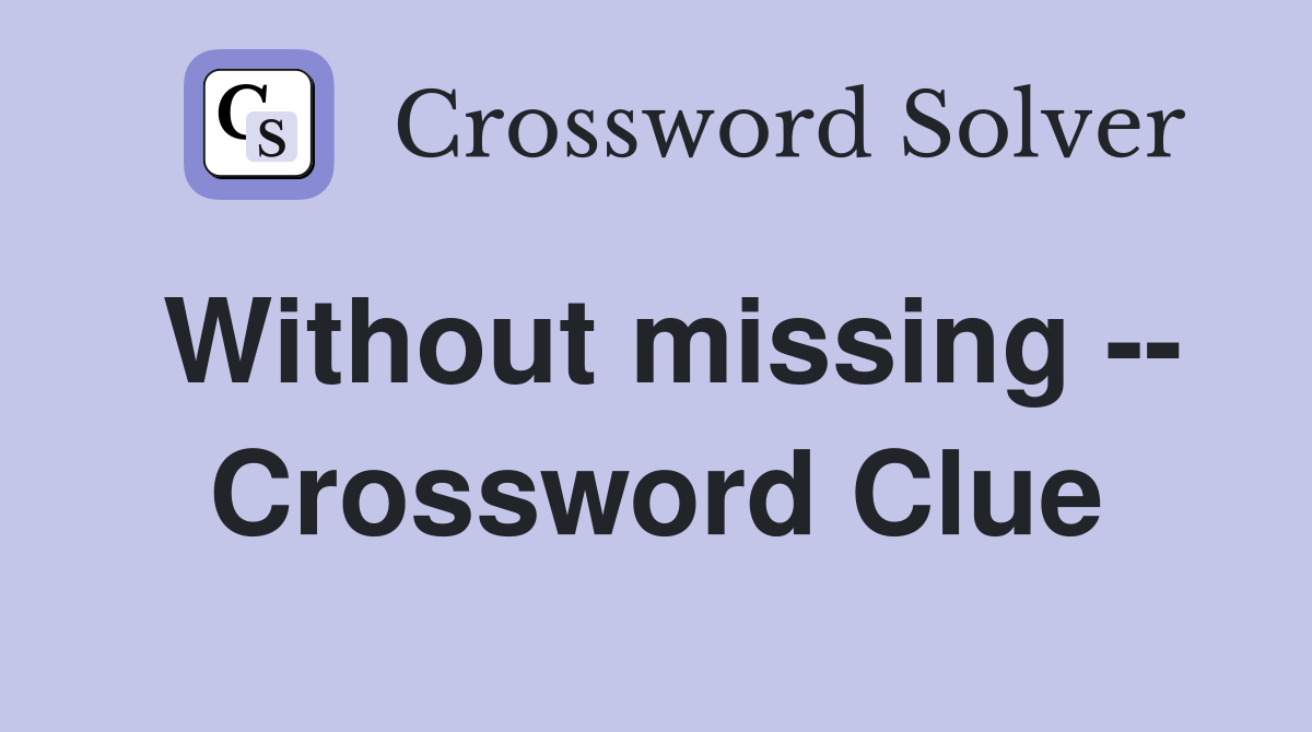 Without missing -- Crossword Clue