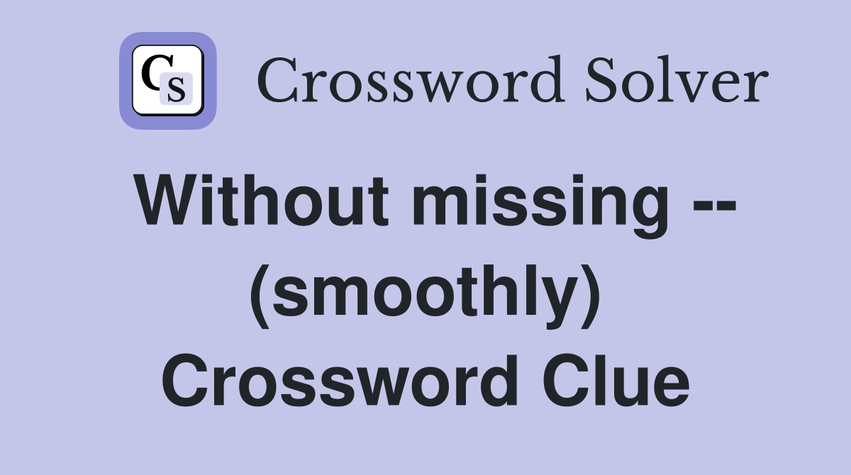 Without missing -- (smoothly) Crossword Clue