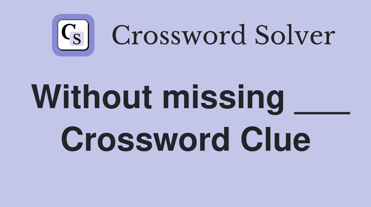 Without missing ___ Crossword Clue