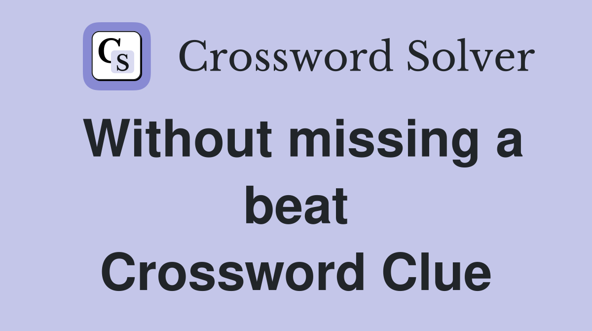 Without missing a beat Crossword Clue