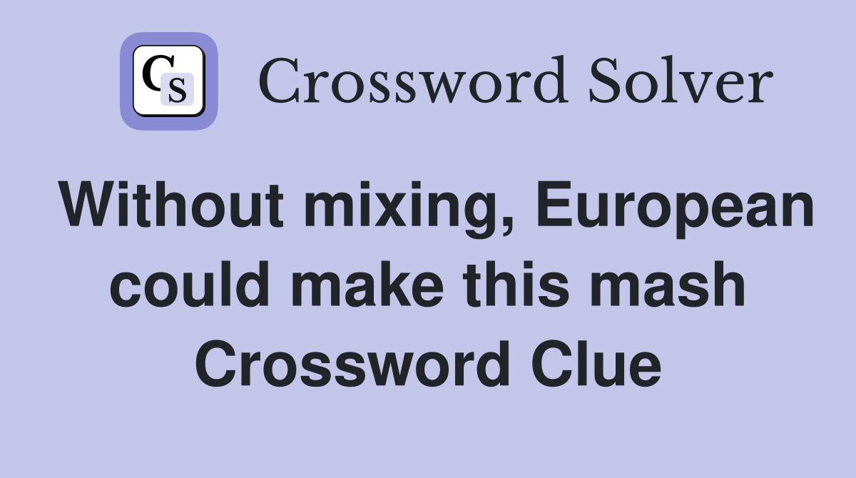 Without mixing, European could make this mash Crossword Clue