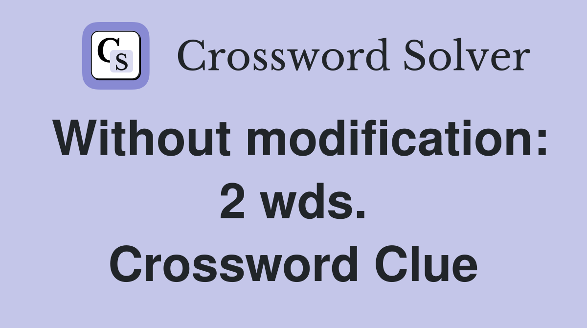 Without modification: 2 wds. Crossword Clue