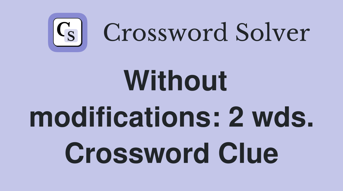 Without modifications: 2 wds. Crossword Clue