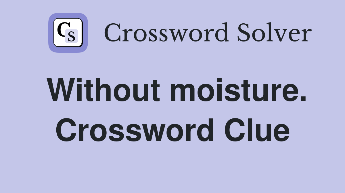 Without moisture. Crossword Clue