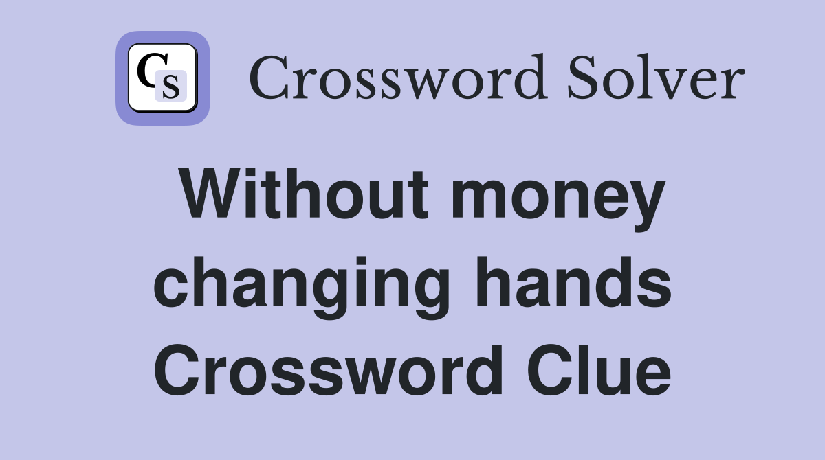 Without money changing hands Crossword Clue