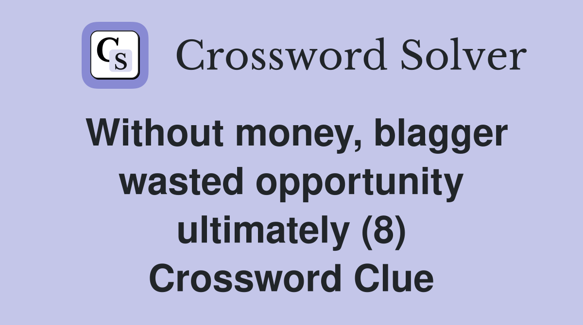 Without money, blagger wasted opportunity ultimately (8) Crossword Clue