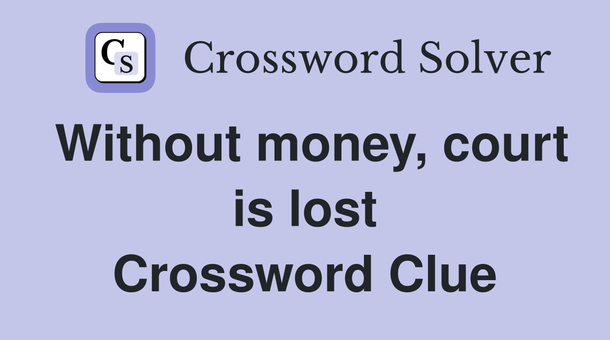 Without money, court is lost Crossword Clue