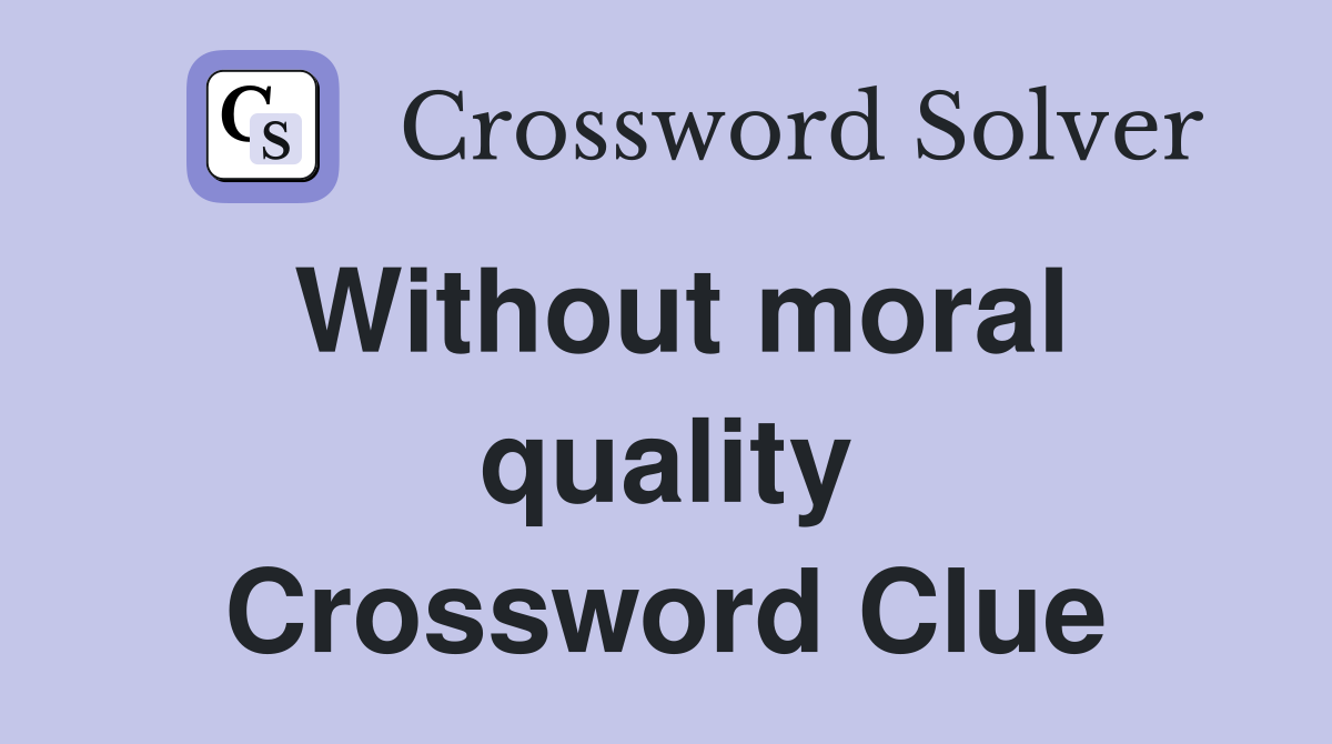 Without moral quality Crossword Clue