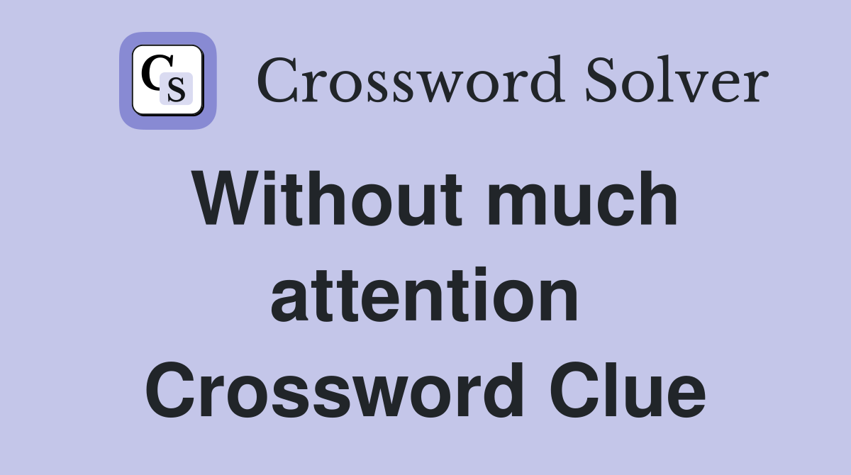 Without much attention Crossword Clue