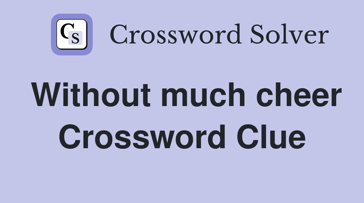 Without much cheer Crossword Clue