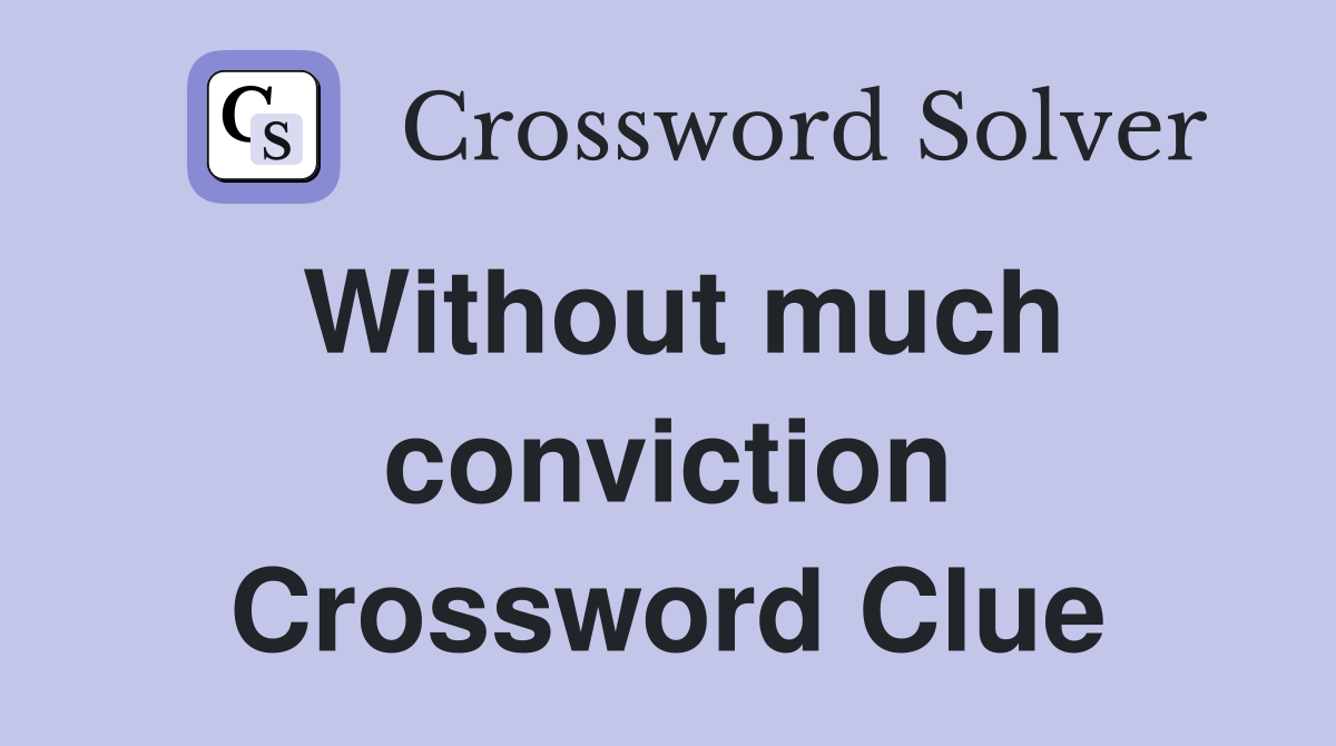 Without much conviction Crossword Clue