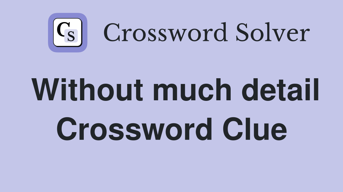 Without much detail Crossword Clue