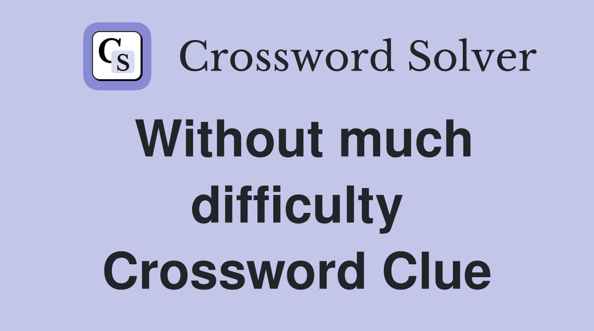 Without much difficulty Crossword Clue