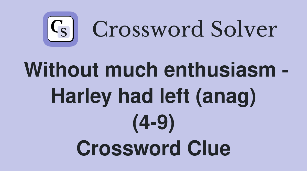 Without much enthusiasm - Harley had left (anag) (4-9) Crossword Clue
