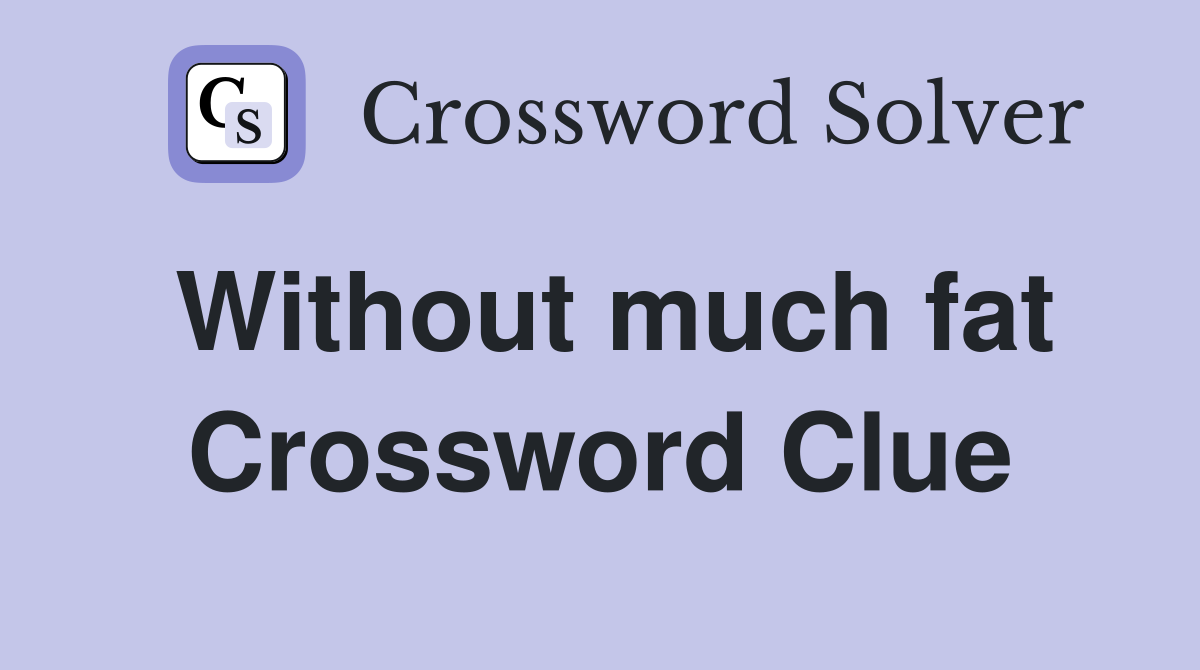 Without much fat Crossword Clue