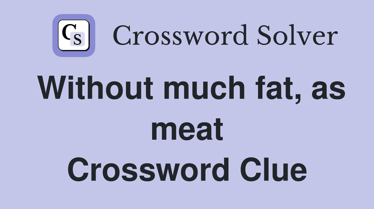 Without much fat, as meat Crossword Clue