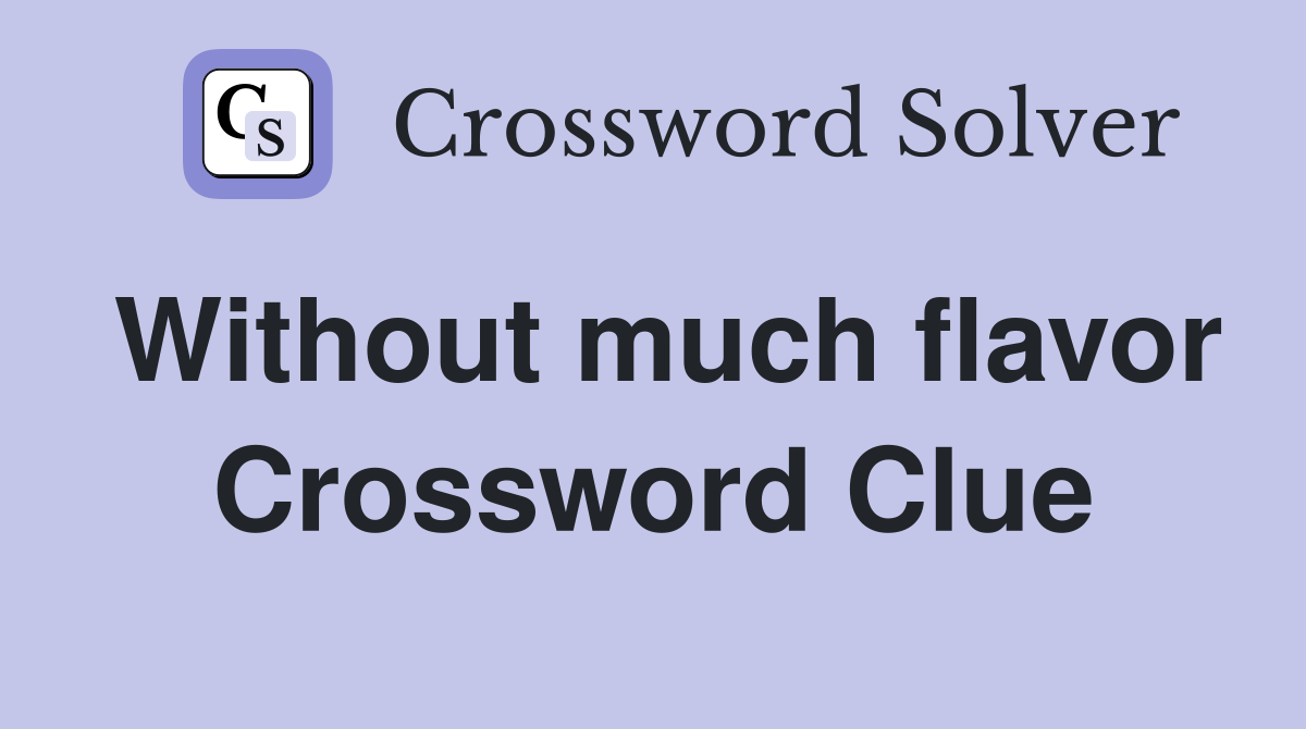 Without much flavor Crossword Clue