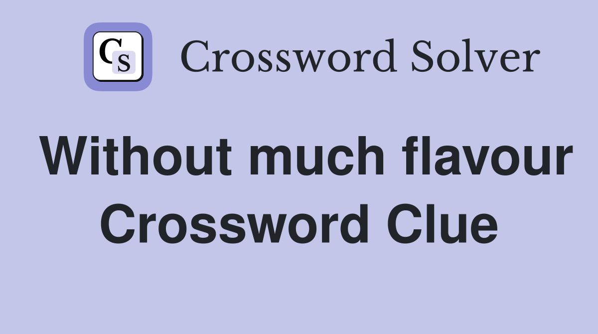 Without much flavour Crossword Clue