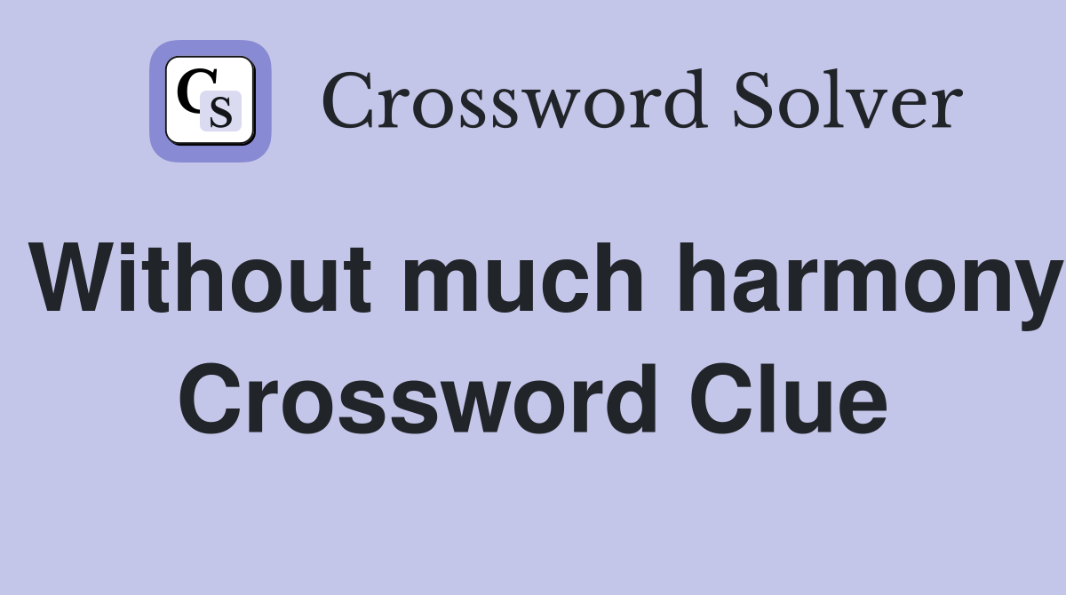 Without much harmony Crossword Clue