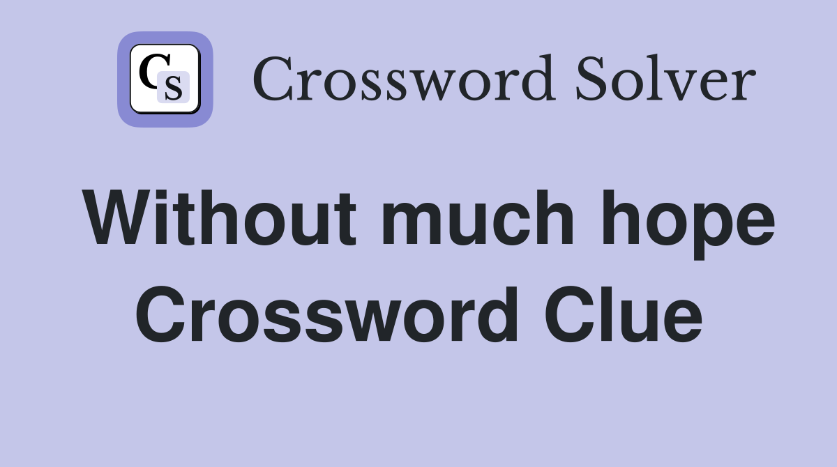 Without much hope Crossword Clue