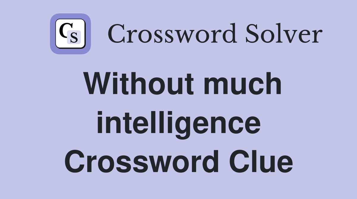 Without much intelligence Crossword Clue