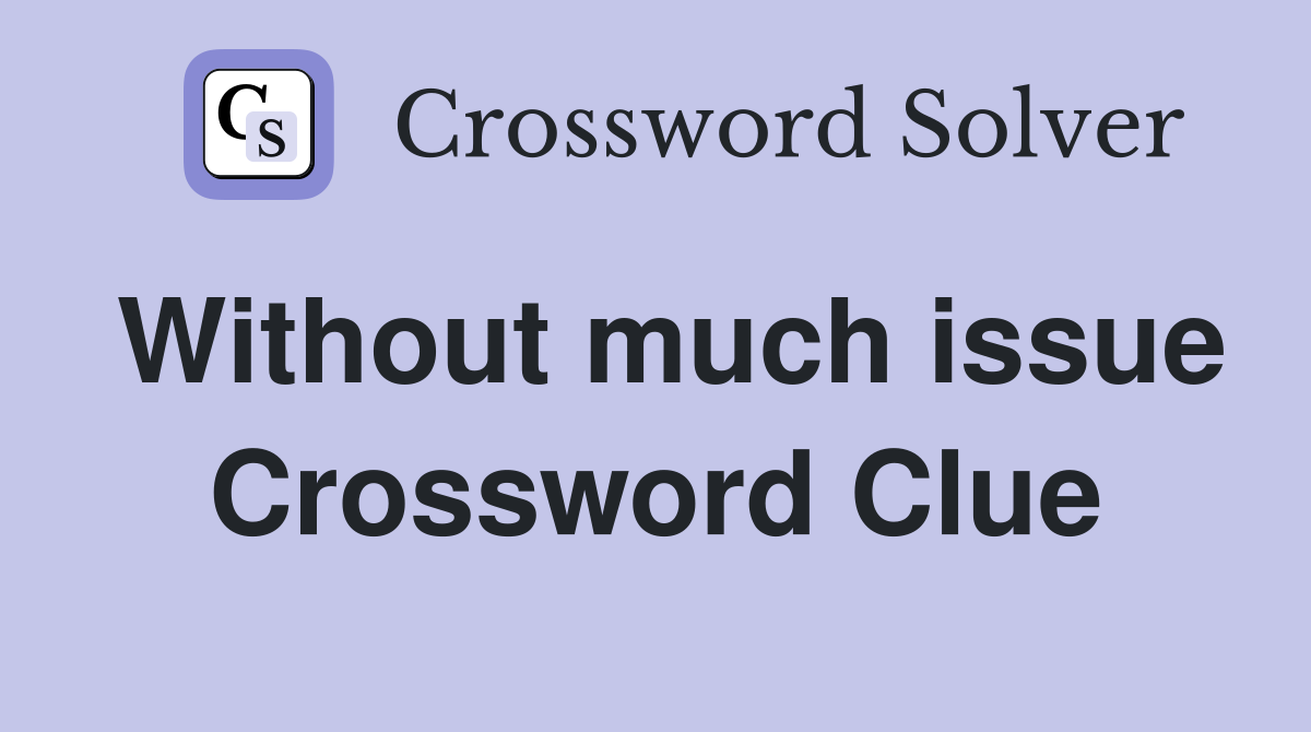 Without much issue Crossword Clue
