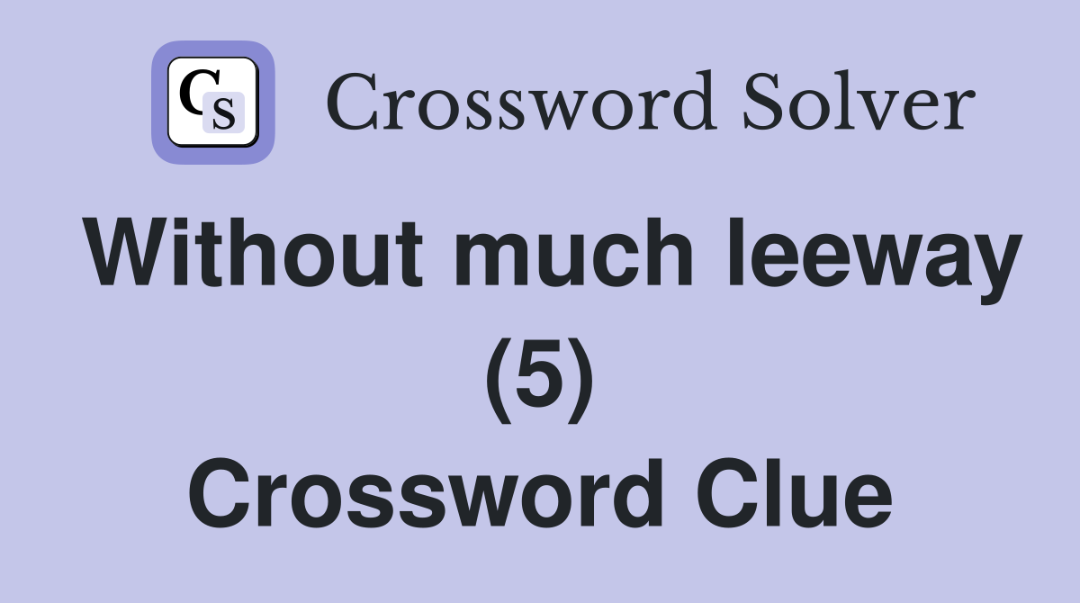 Without much leeway (5) Crossword Clue
