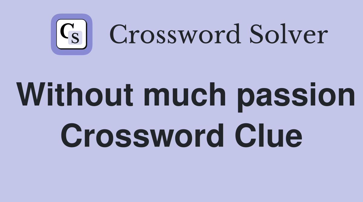Without much passion Crossword Clue