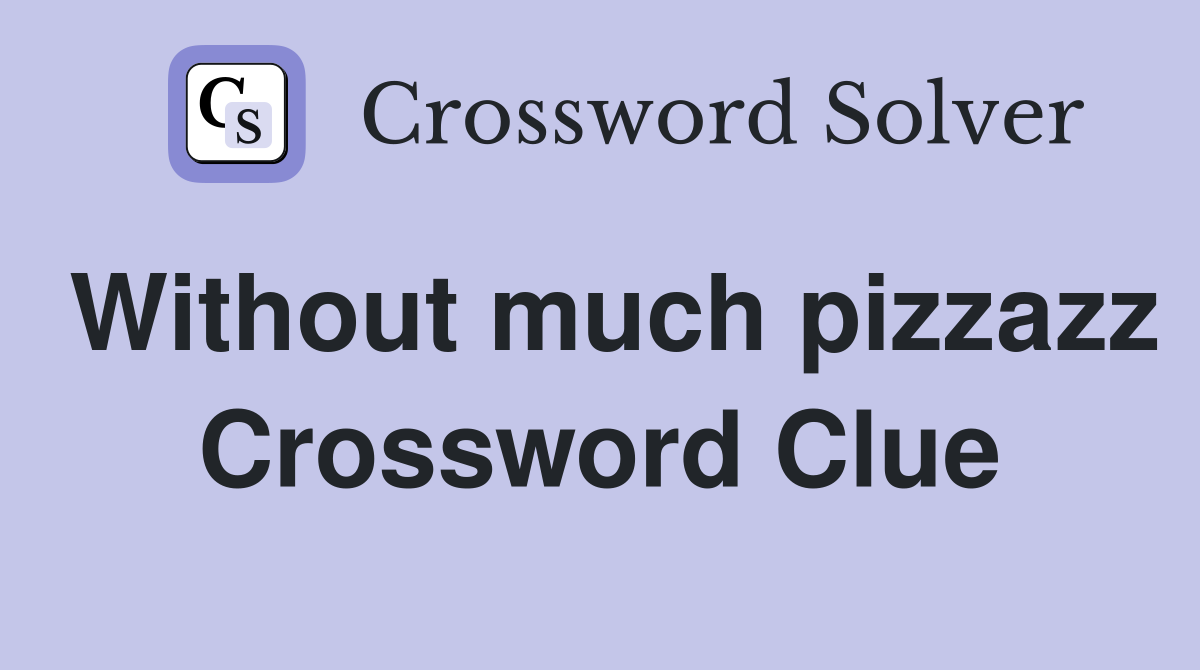 Without much pizzazz Crossword Clue