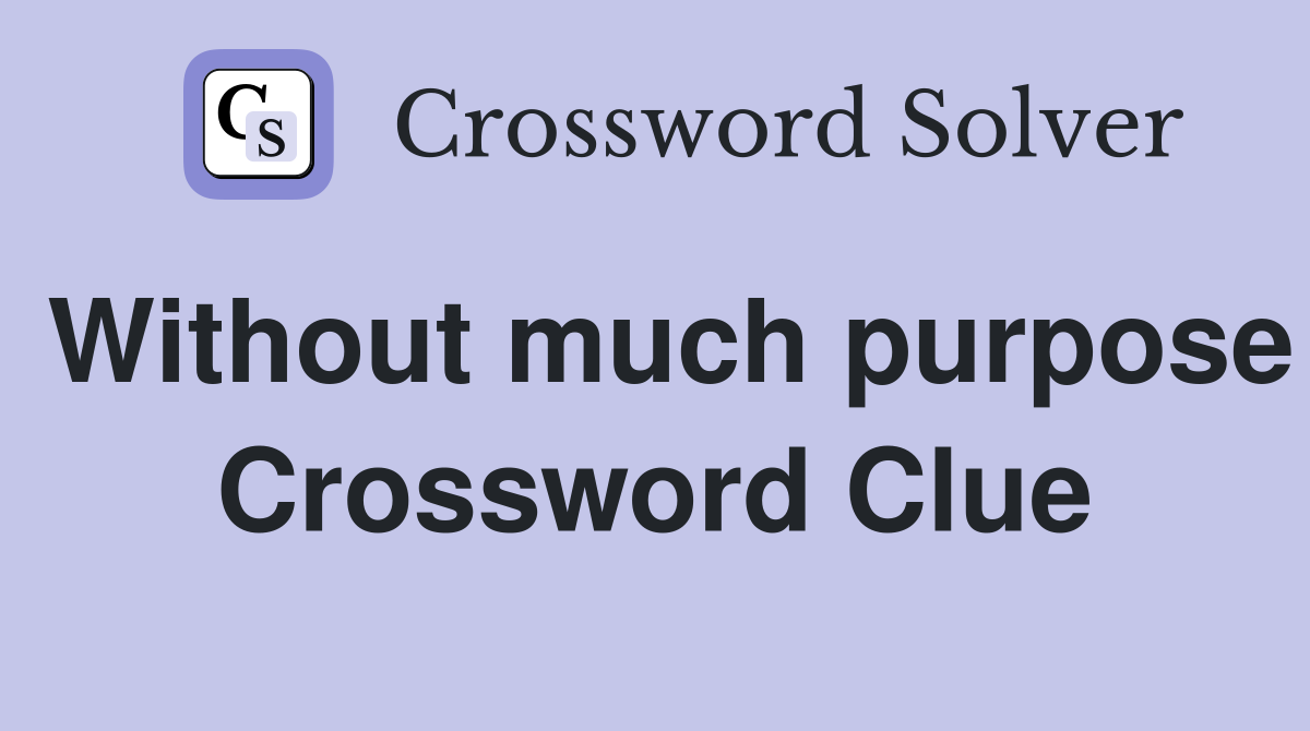 Without much purpose Crossword Clue