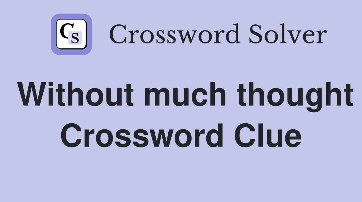 Without much thought Crossword Clue