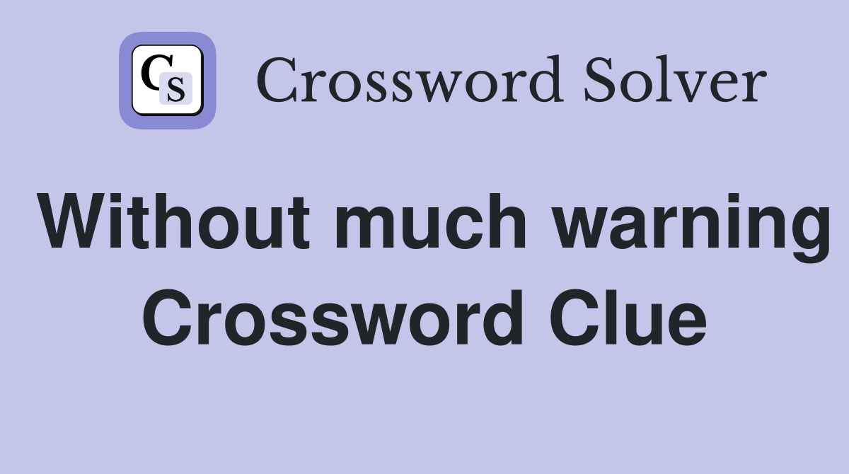 Without much warning Crossword Clue