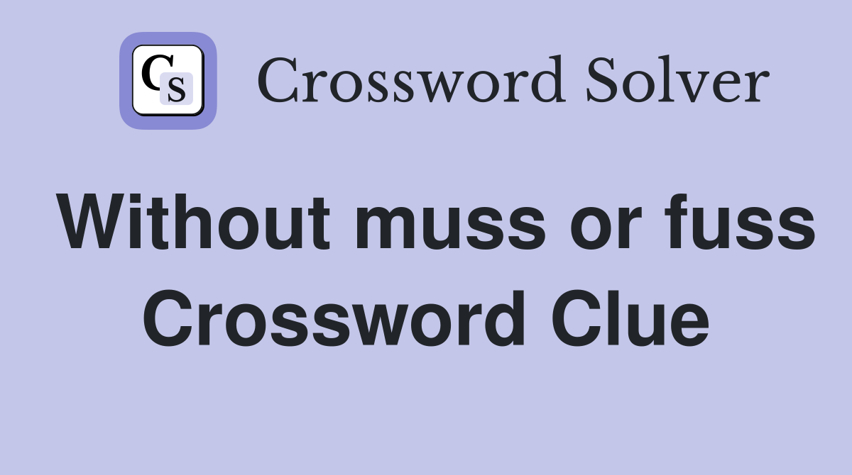 Without muss or fuss Crossword Clue