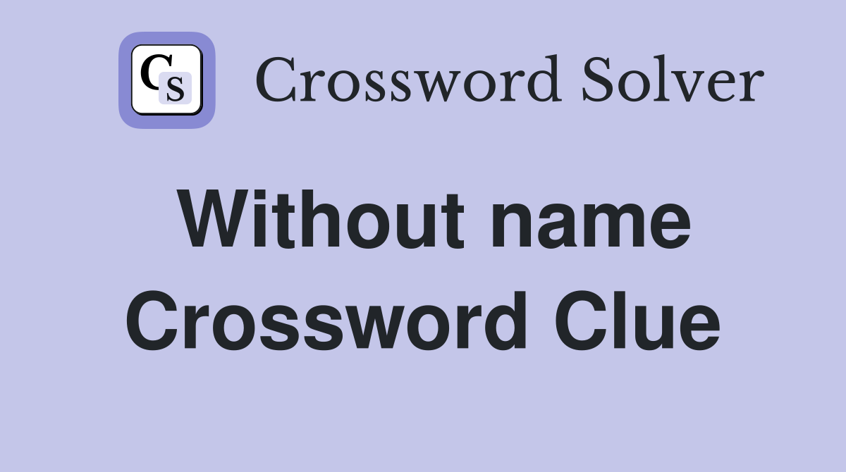 Without name Crossword Clue