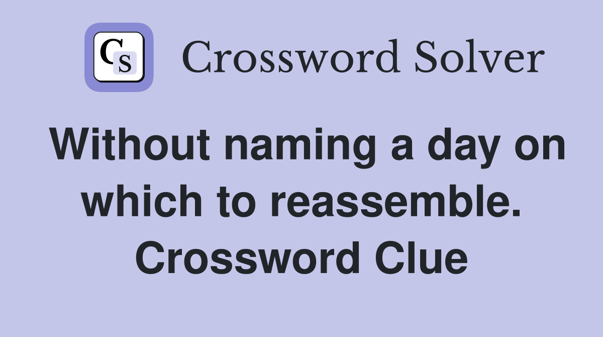 Without naming a day on which to reassemble. Crossword Clue