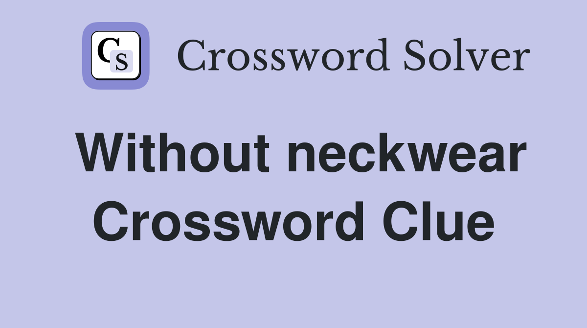 Without neckwear Crossword Clue