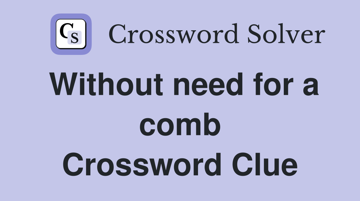 Without need for a comb Crossword Clue