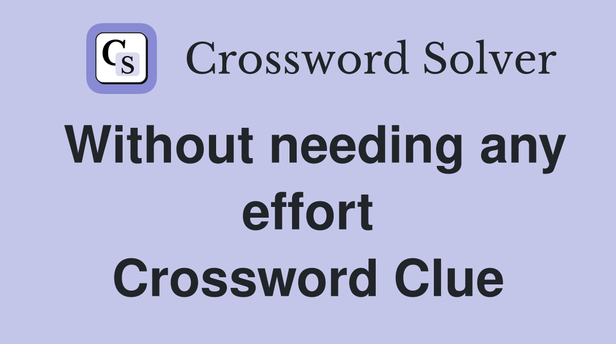 Without needing any effort Crossword Clue