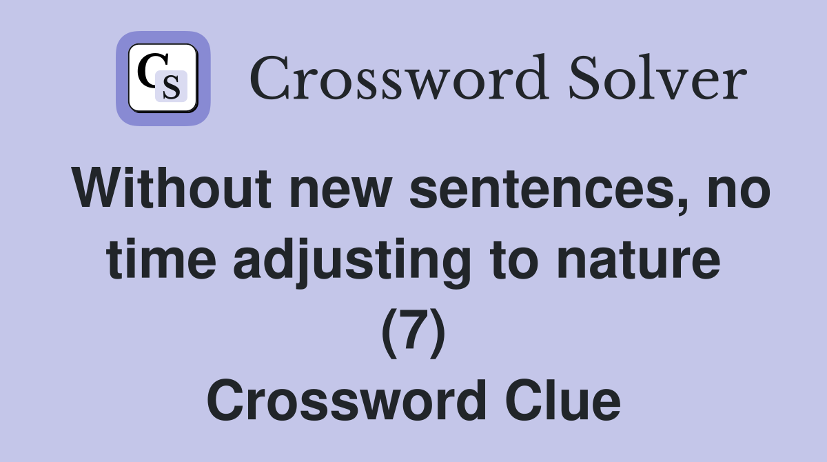 Without new sentences, no time adjusting to nature (7) Crossword Clue