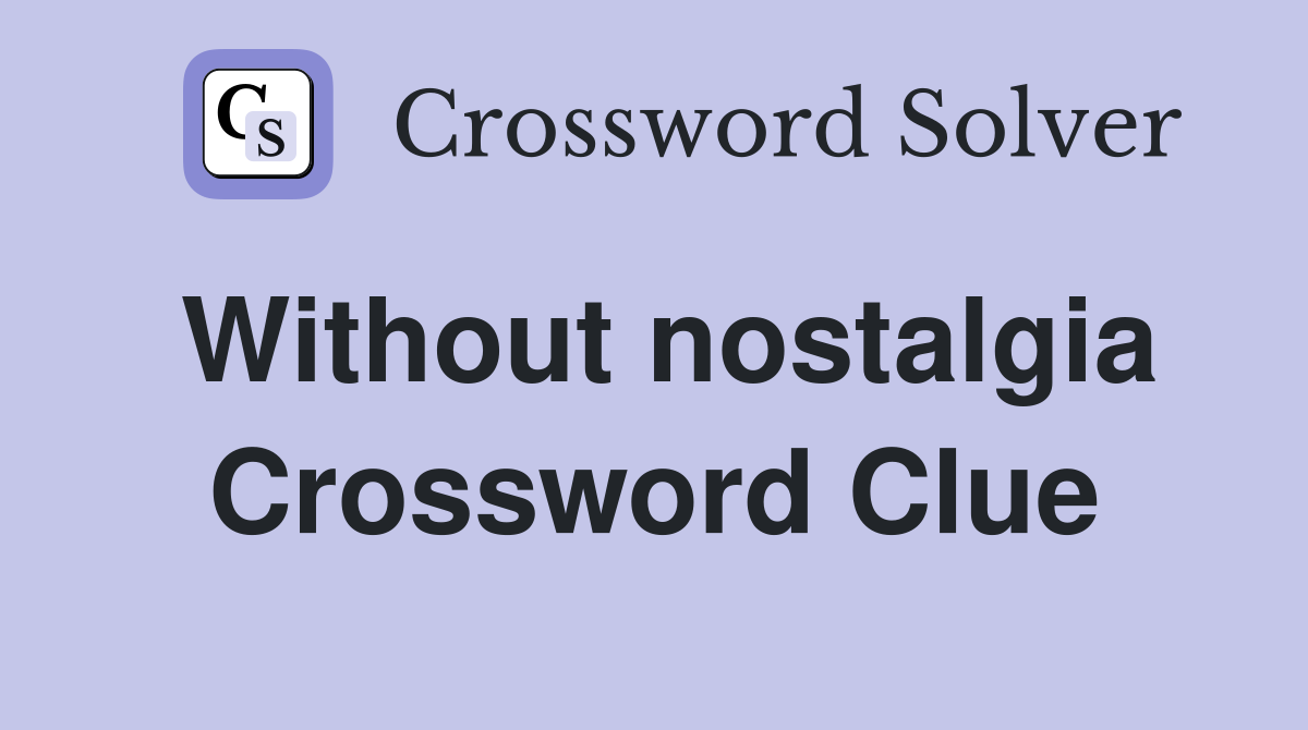 Without nostalgia Crossword Clue