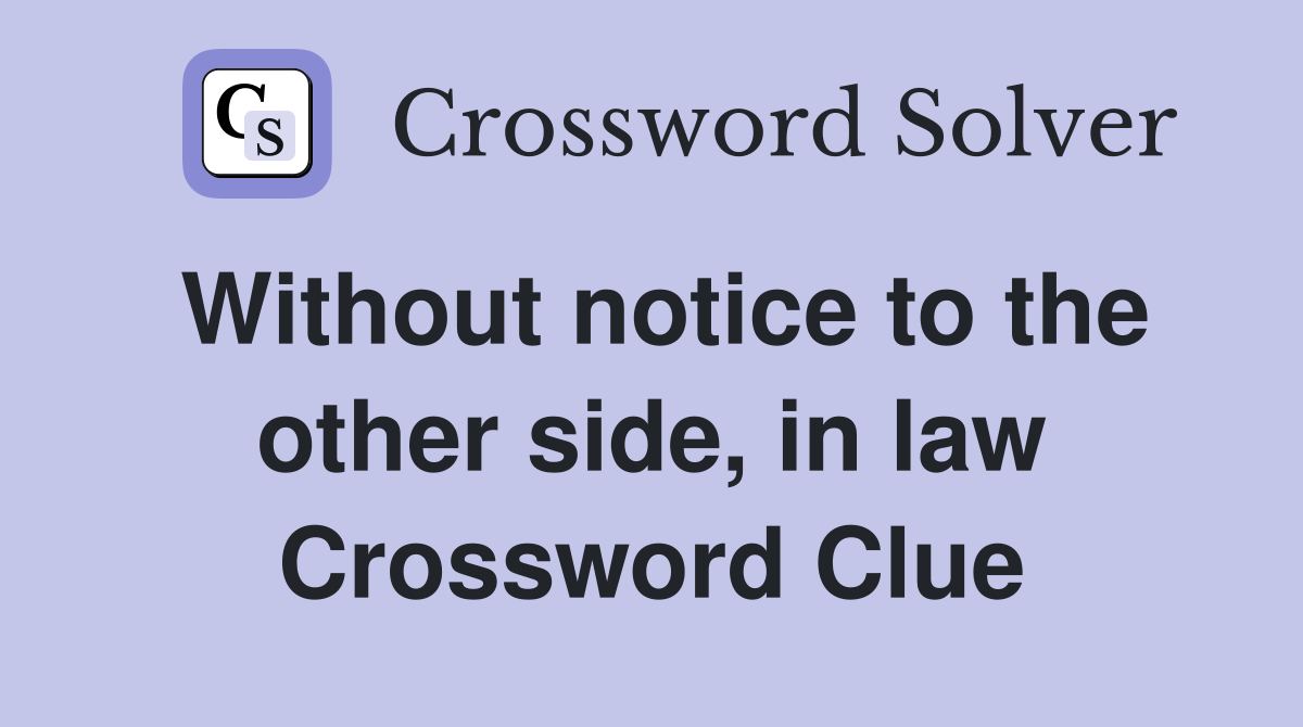 Without notice to the other side, in law Crossword Clue
