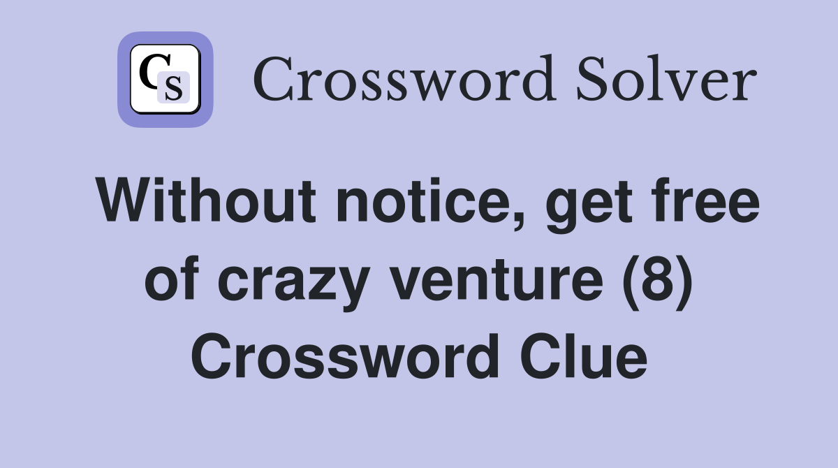 Without notice, get free of crazy venture (8) Crossword Clue