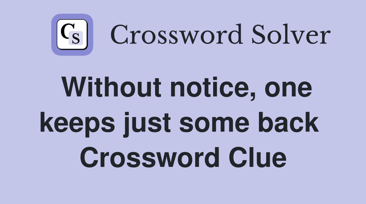 Without notice, one keeps just some back  Crossword Clue
