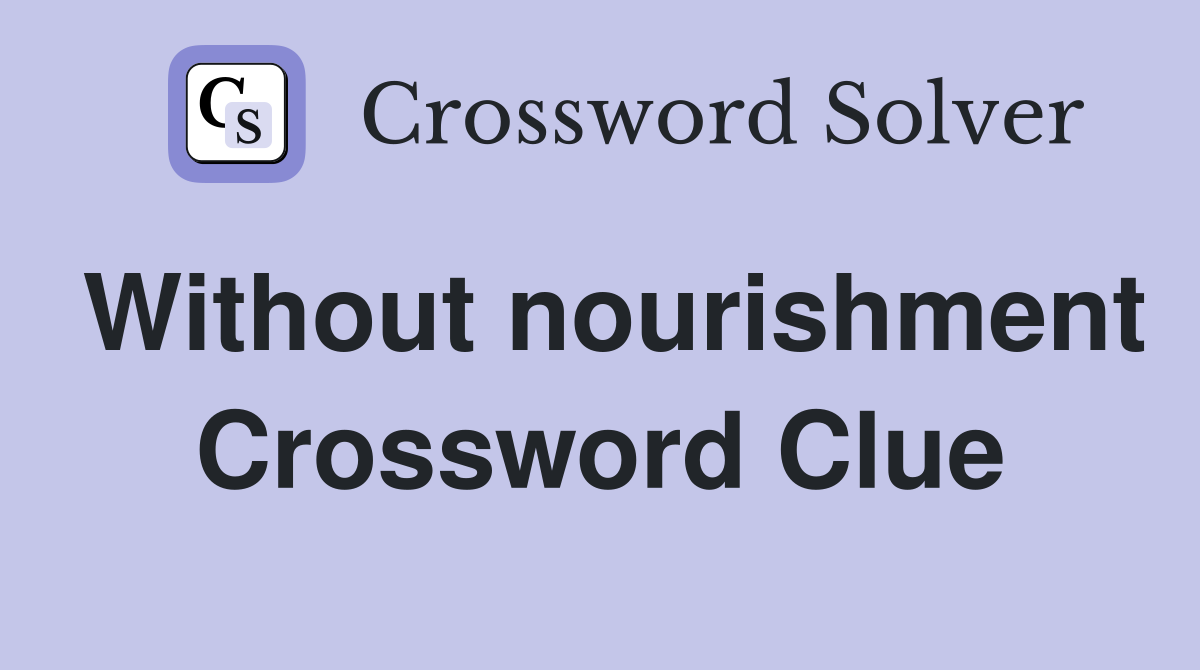 Without nourishment Crossword Clue