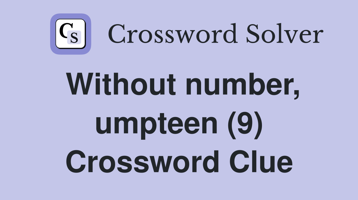 Without number, umpteen (9) Crossword Clue