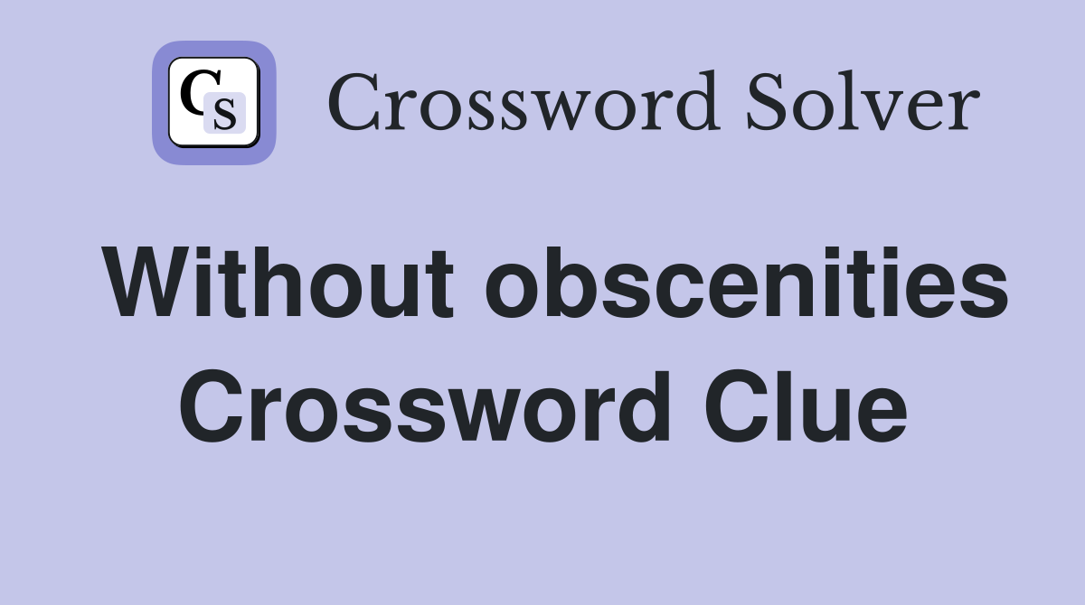 Without obscenities Crossword Clue